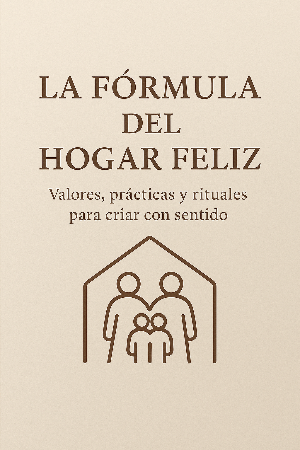 “La Fórmula del Hogar Feliz: Valores, prácticas y rituales para criar con sentido”